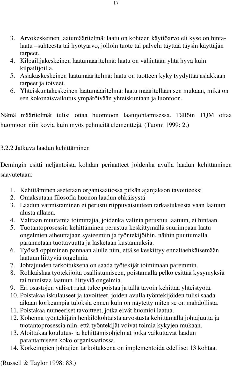 Yhteiskuntakeskeinen laatumääritelmä: laatu määritellään sen mukaan, mikä on sen kokonaisvaikutus ympäröivään yhteiskuntaan ja luontoon. Nämä määritelmät tulisi ottaa huomioon laatujohtamisessa.