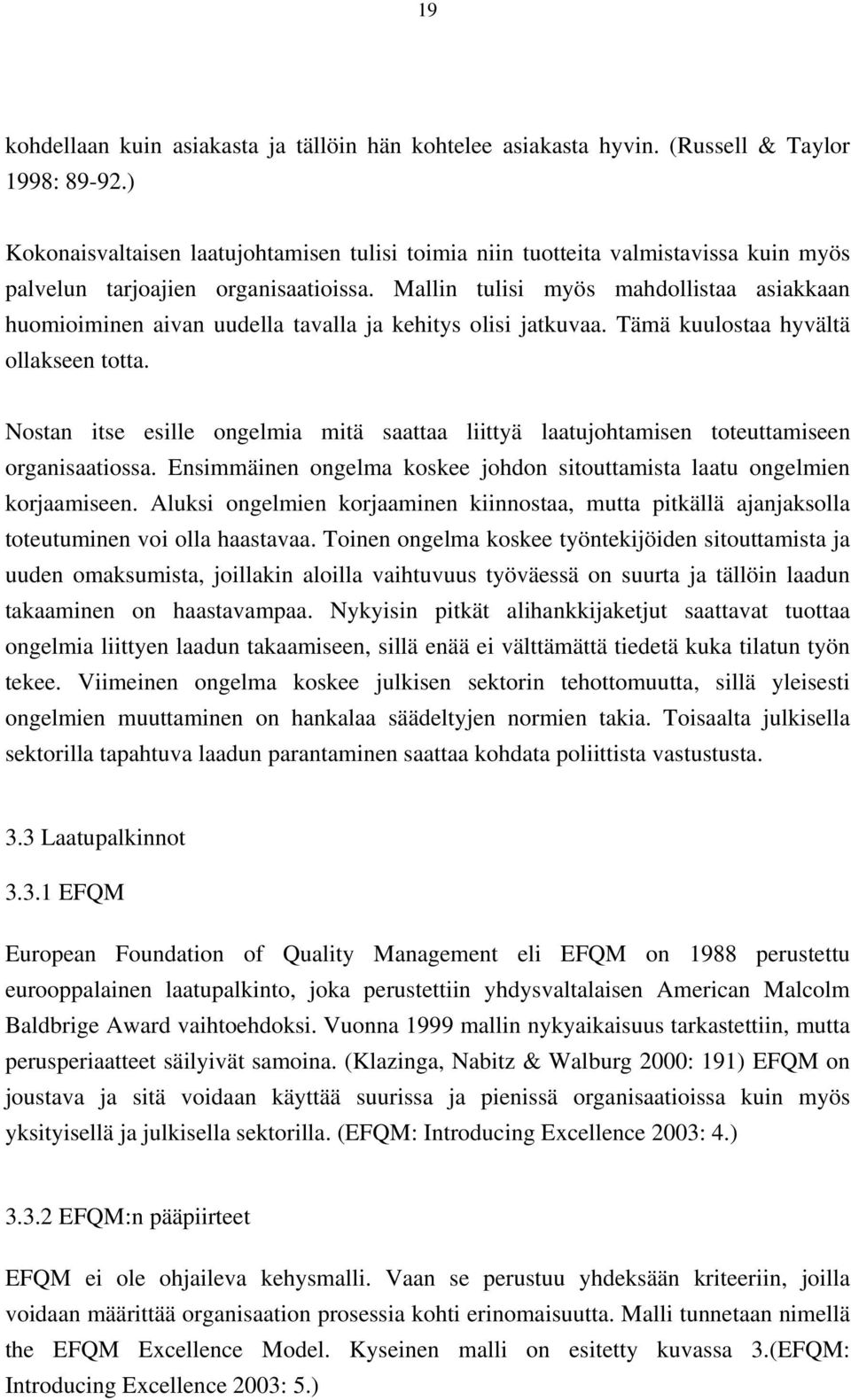 Mallin tulisi myös mahdollistaa asiakkaan huomioiminen aivan uudella tavalla ja kehitys olisi jatkuvaa. Tämä kuulostaa hyvältä ollakseen totta.