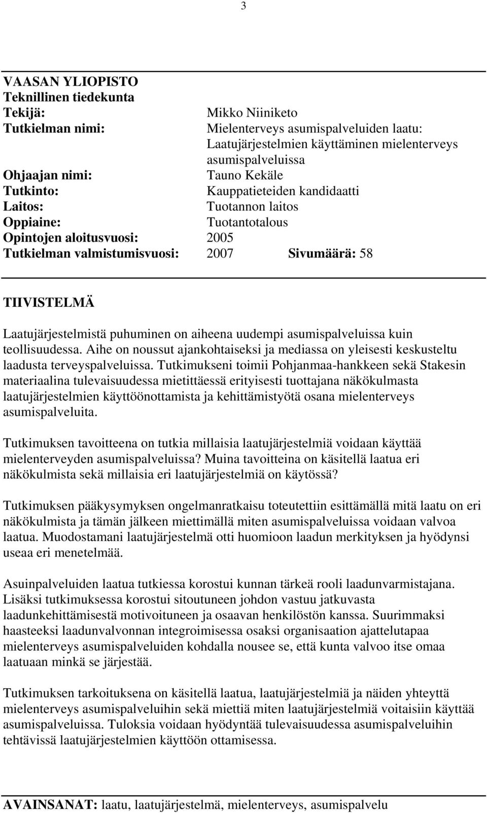 Laatujärjestelmistä puhuminen on aiheena uudempi asumispalveluissa kuin teollisuudessa. Aihe on noussut ajankohtaiseksi ja mediassa on yleisesti keskusteltu laadusta terveyspalveluissa.