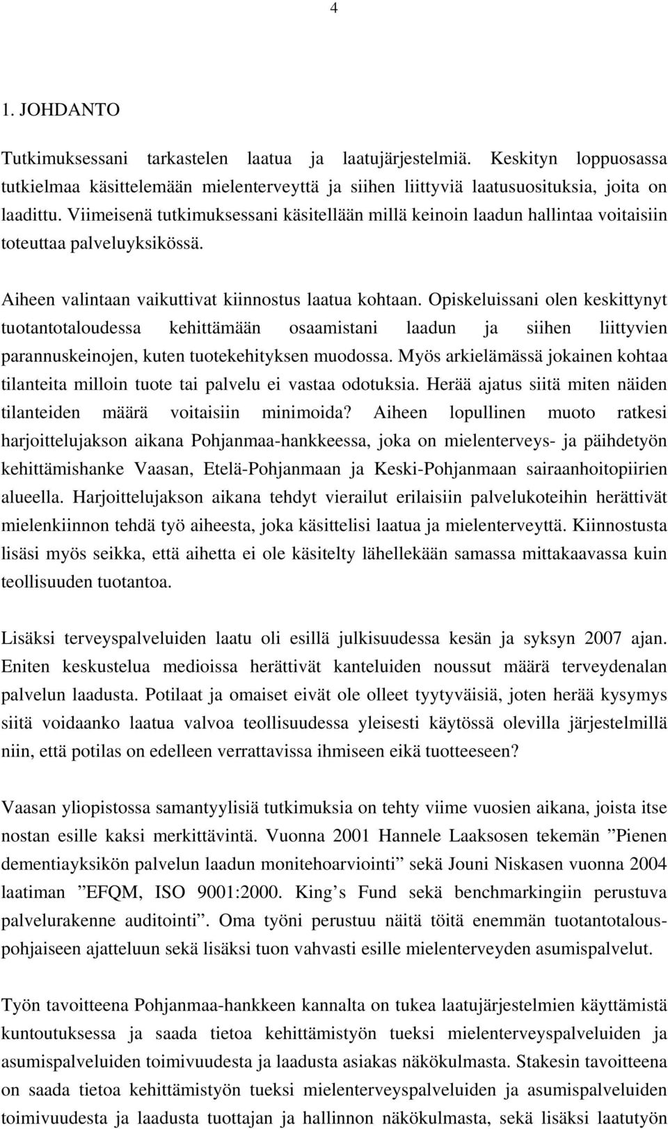 Opiskeluissani olen keskittynyt tuotantotaloudessa kehittämään osaamistani laadun ja siihen liittyvien parannuskeinojen, kuten tuotekehityksen muodossa.