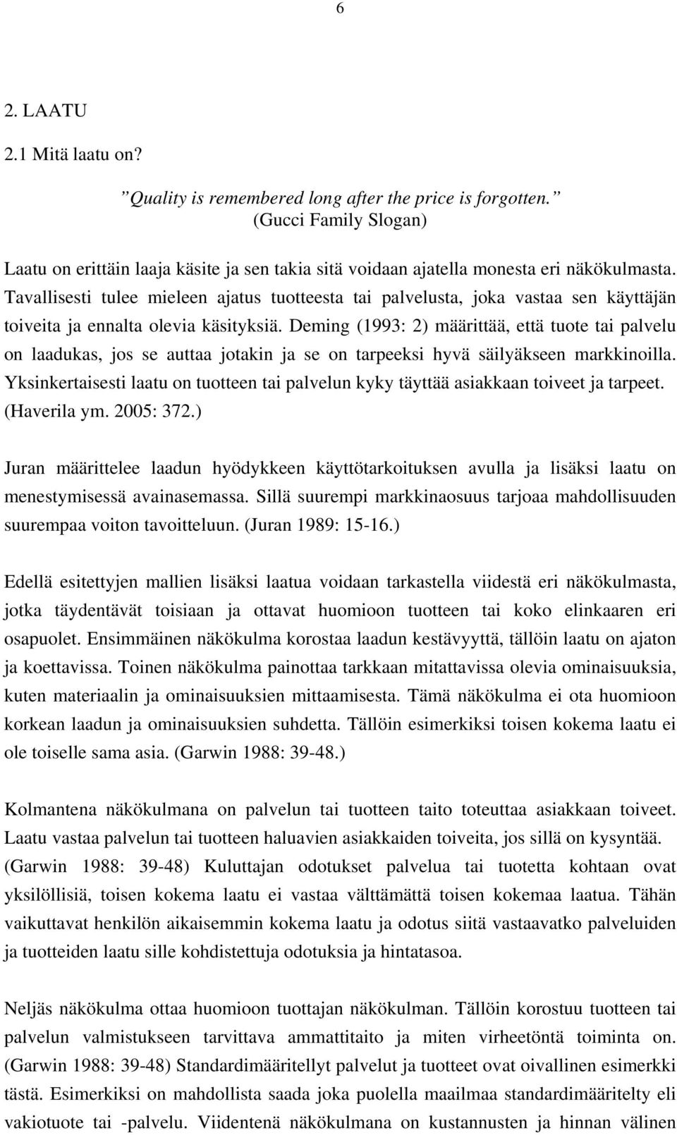 Deming (1993: 2) määrittää, että tuote tai palvelu on laadukas, jos se auttaa jotakin ja se on tarpeeksi hyvä säilyäkseen markkinoilla.