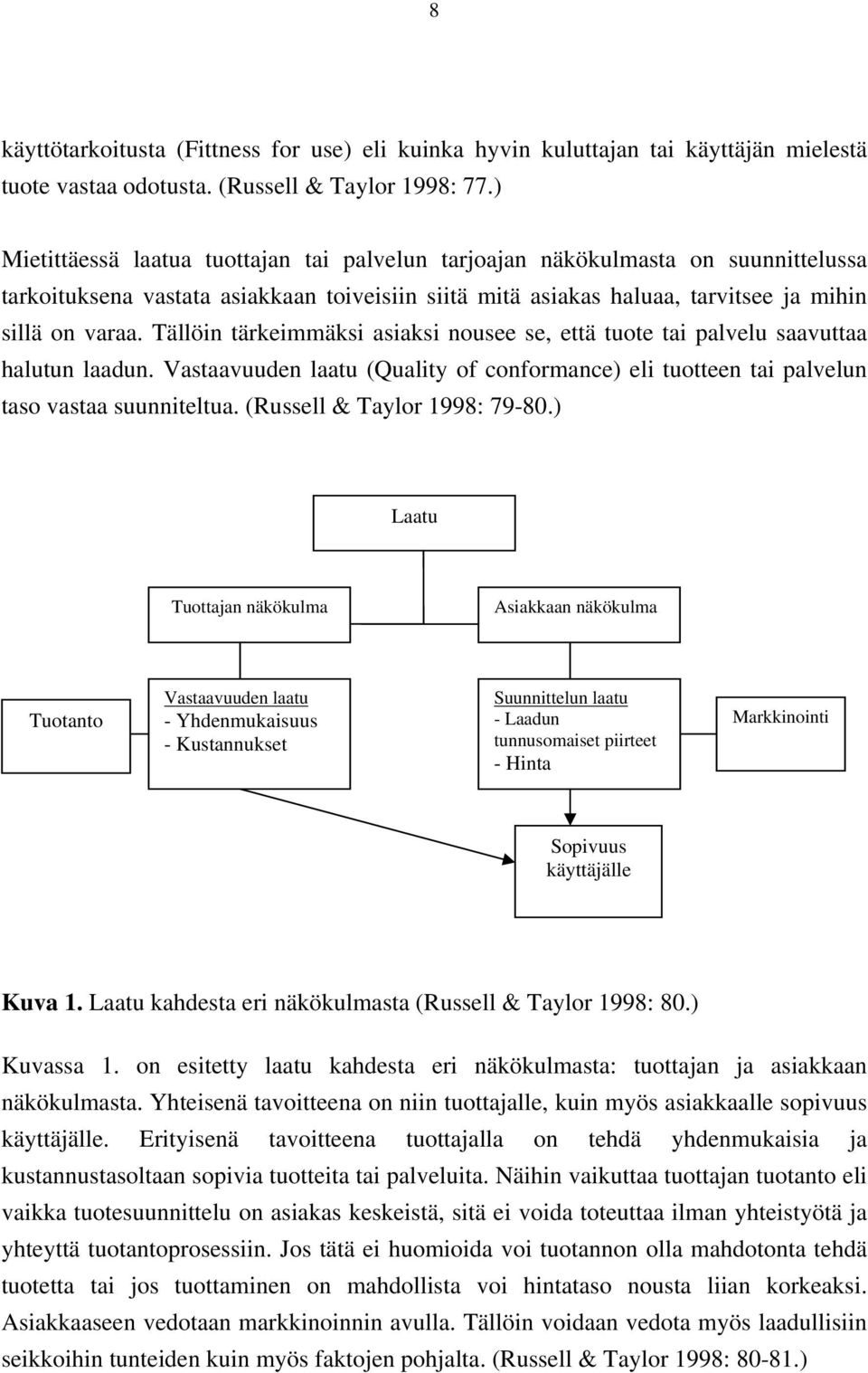 Tällöin tärkeimmäksi asiaksi nousee se, että tuote tai palvelu saavuttaa halutun laadun. Vastaavuuden laatu (Quality of conformance) eli tuotteen tai palvelun taso vastaa suunniteltua.