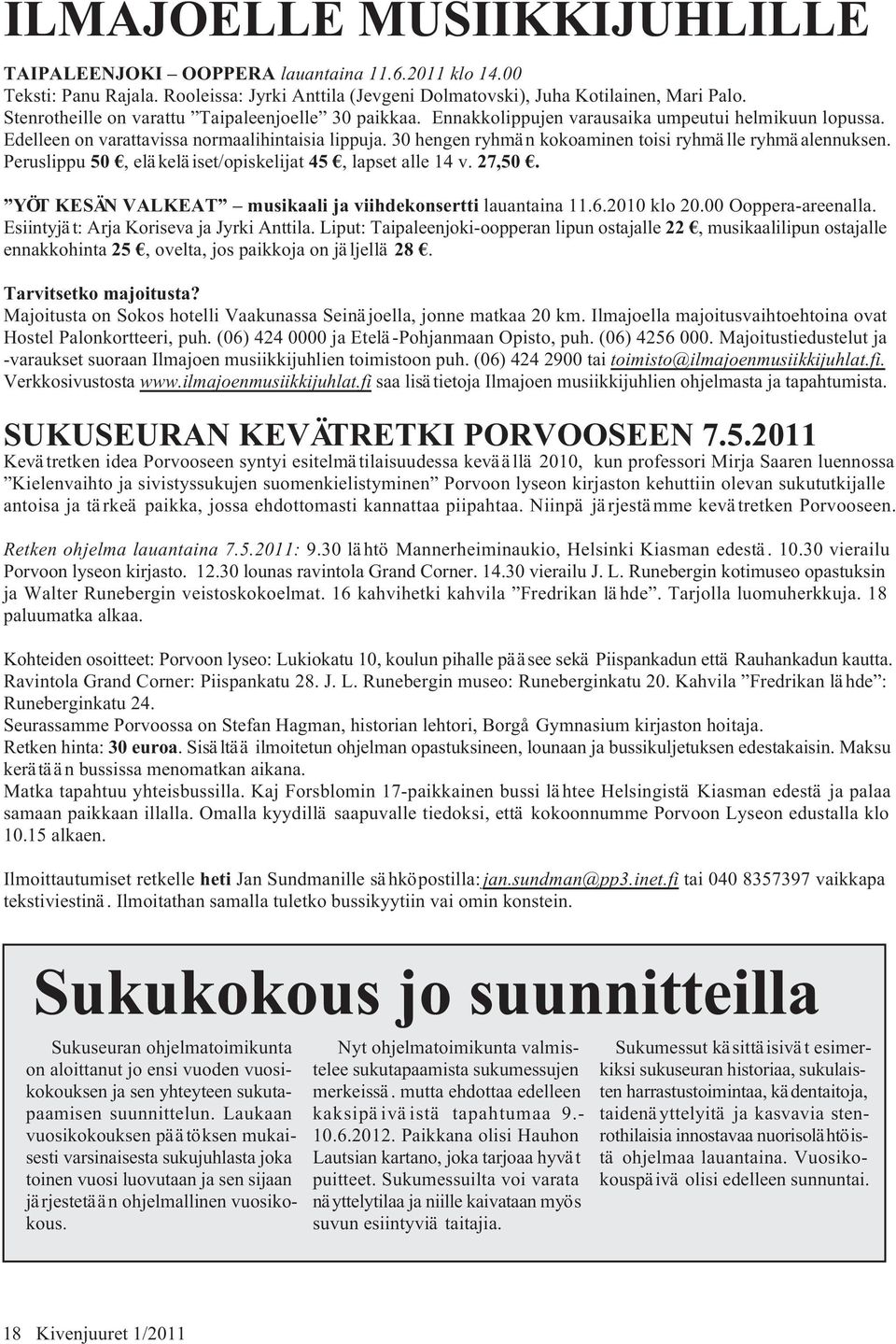 30 hengen ryhmän kokoaminen toisi ryhmälle ryhmäalennuksen. Peruslippu 50, eläkeläiset/opiskelijat 45, lapset alle 14 v. 27,50. YÖT KESÄN VALKEAT musikaali ja viihdekonsertti lauantaina 11.6.