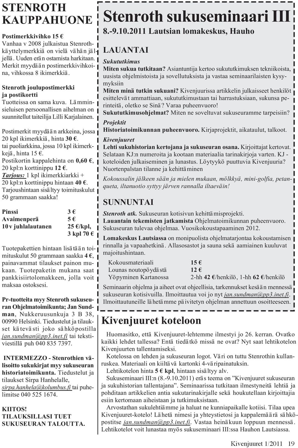 Lämminsieluisen persoonallisen aihelman on suunnitellut taiteilija Lilli Karjalainen. Postimerkit myydään arkkeina, jossa 20 kpl ikimerkkiä, hinta 30.