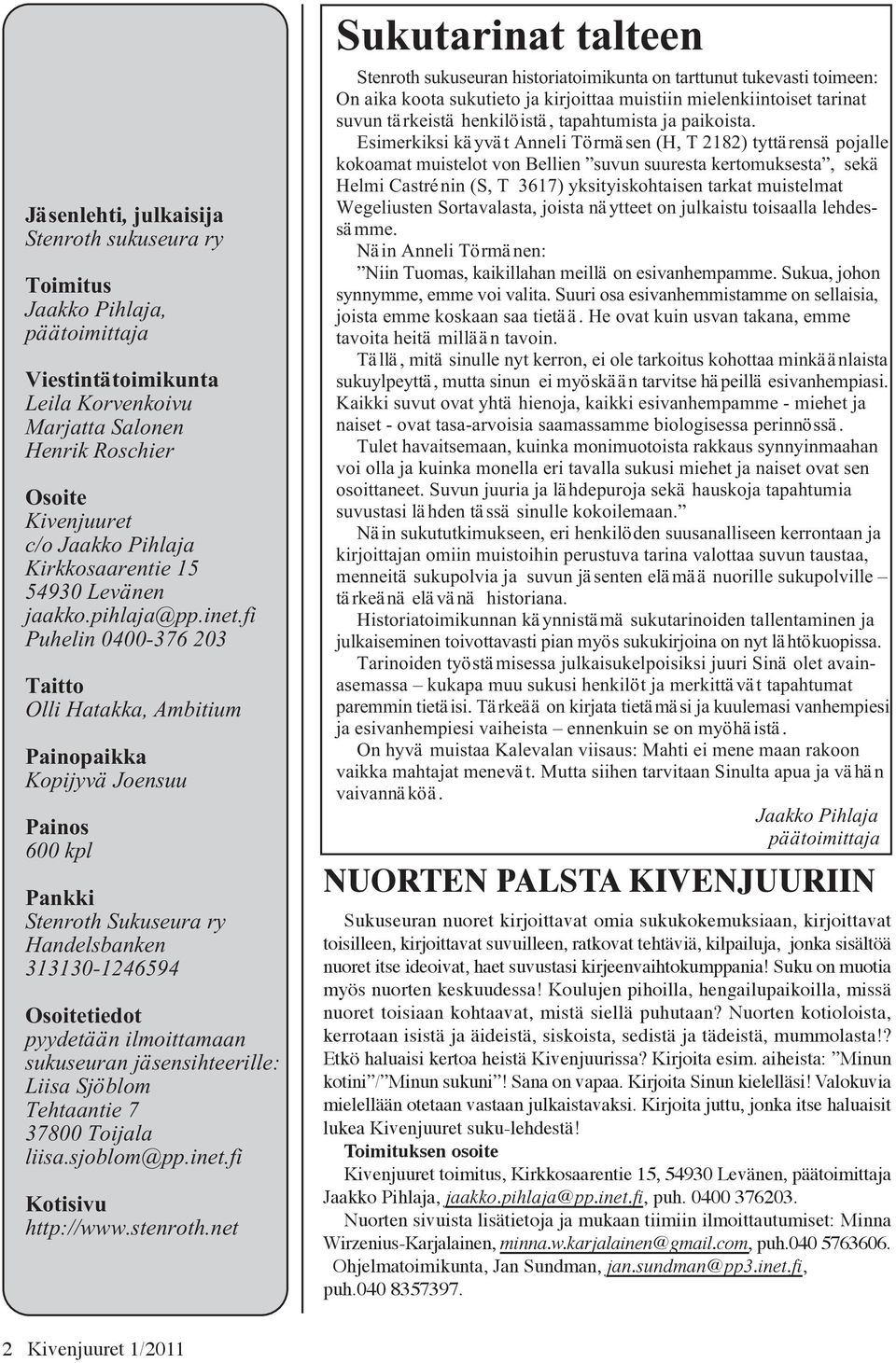 fi Puhelin 0400-376 203 Taitto Olli Hatakka, Ambitium Painopaikka Kopijyvä Joensuu Painos 600 kpl Pankki Stenroth Sukuseura ry Handelsbanken 313130-1246594 Osoitetiedot pyydetään ilmoittamaan