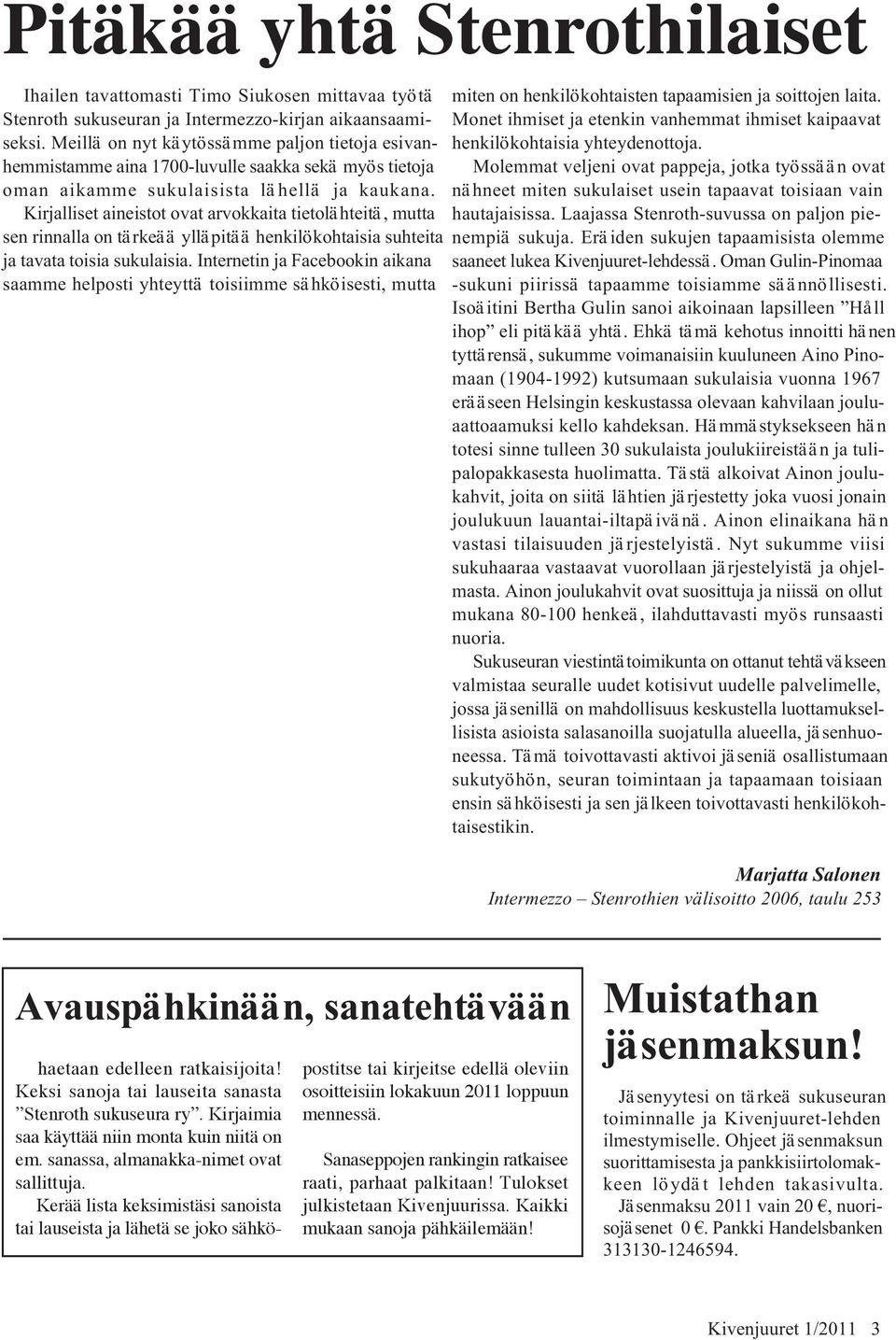 Kirjalliset aineistot ovat arvokkaita tietolähteitä, mutta sen rinnalla on tärkeää ylläpitää henkilökohtaisia suhteita ja tavata toisia sukulaisia.