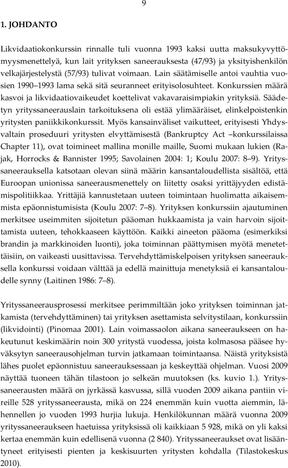 Säädetyn yrityssaneerauslain tarkoituksena oli estää ylimääräiset, elinkelpoistenkin yritysten paniikkikonkurssit.