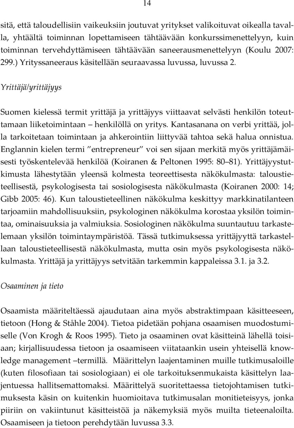 Yrittäjä/yrittäjyys Suomen kielessä termit yrittäjä ja yrittäjyys viittaavat selvästi henkilön toteuttamaan liiketoimintaan henkilöllä on yritys.