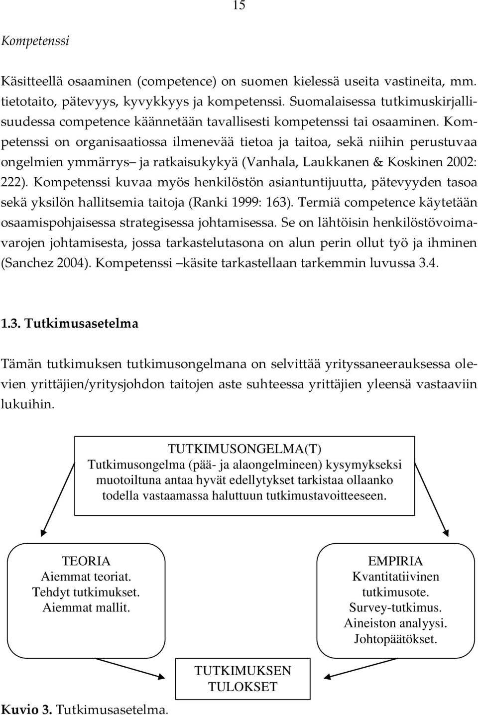 Kompetenssi on organisaatiossa ilmenevää tietoa ja taitoa, sekä niihin perustuvaa ongelmien ymmärrys ja ratkaisukykyä (Vanhala, Laukkanen & Koskinen 2002: 222).