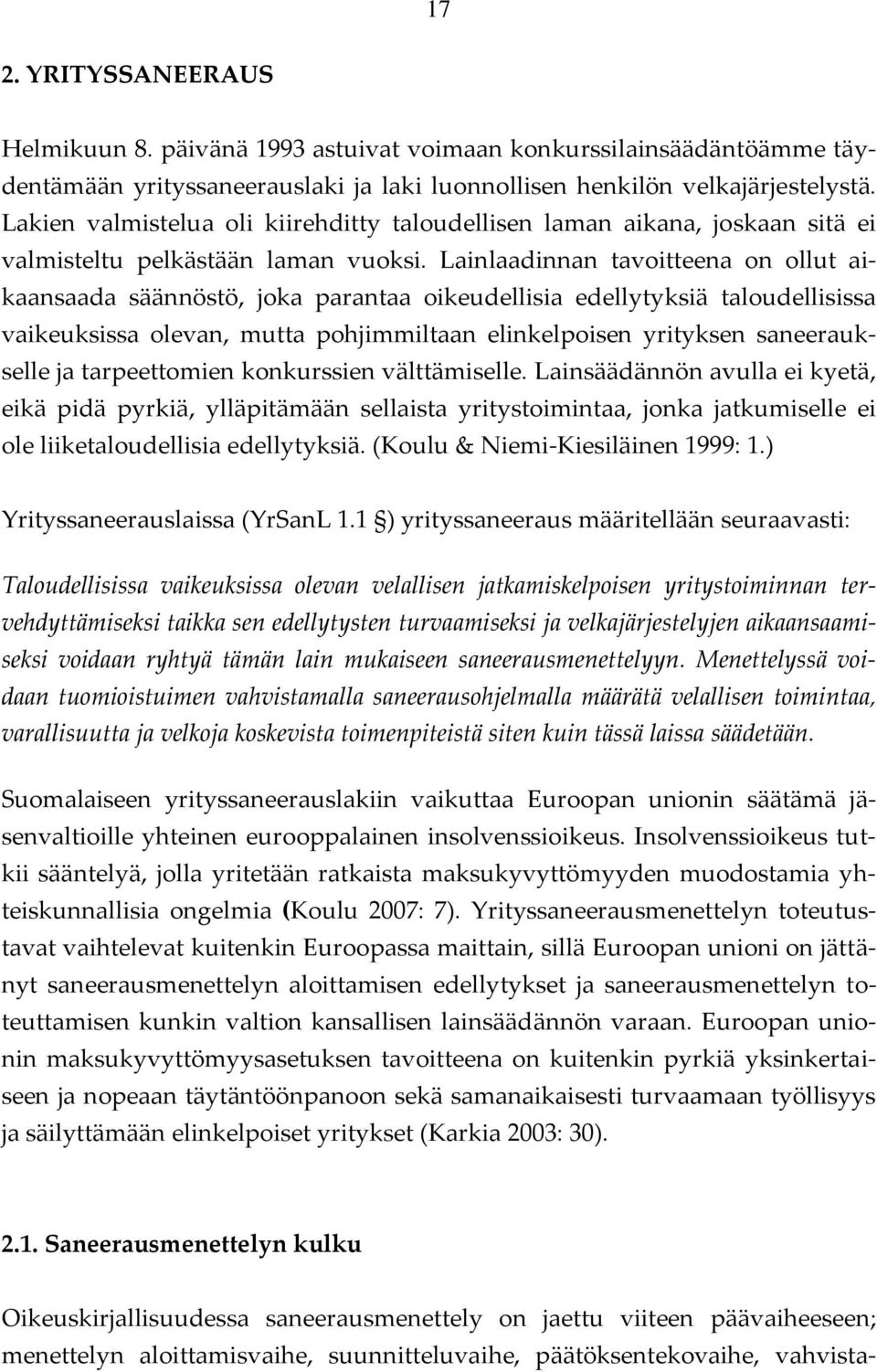 Lainlaadinnan tavoitteena on ollut aikaansaada säännöstö, joka parantaa oikeudellisia edellytyksiä taloudellisissa vaikeuksissa olevan, mutta pohjimmiltaan elinkelpoisen yrityksen saneeraukselle ja