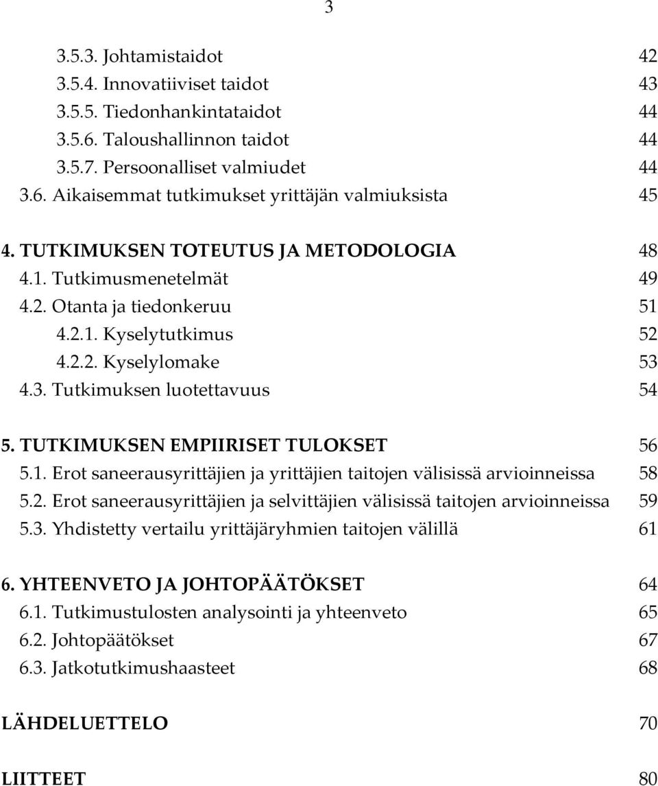 TUTKIMUKSEN EMPIIRISET TULOKSET 56 5.1. Erot saneerausyrittäjien ja yrittäjien taitojen välisissä arvioinneissa 58 5.2. Erot saneerausyrittäjien ja selvittäjien välisissä taitojen arvioinneissa 59 5.