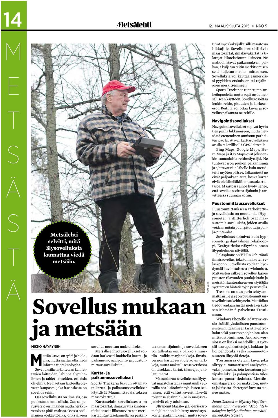 Sports Tracker on tunnetumpi urheilupuolelta, mutta sopii myös metsälliseen käyttöön. Sovellus osoittaa lenkin reitin, pituuden ja korkeuserot.