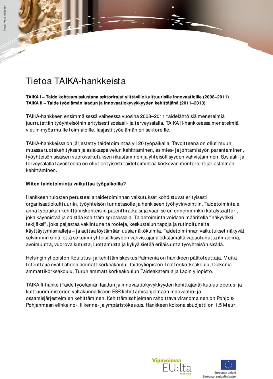 TAIKA II-hankkeessa menetelmiä vietiin myös muille toimialoille, laajasti työelämän eri sektoreille. TAIKA-hankkeissa on järjestetty taidetoimintaa yli 20 työpaikalla.