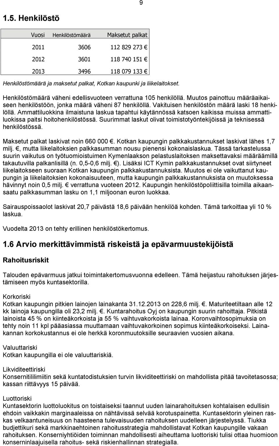 Ammattiluokkina ilmaistuna laskua tapahtui käytännössä katsoen kaikissa muissa ammattiluokissa paitsi hoitohenkilöstössä. Suurimmat laskut olivat toimistotyöntekijöissä ja teknisessä henkilöstössä.