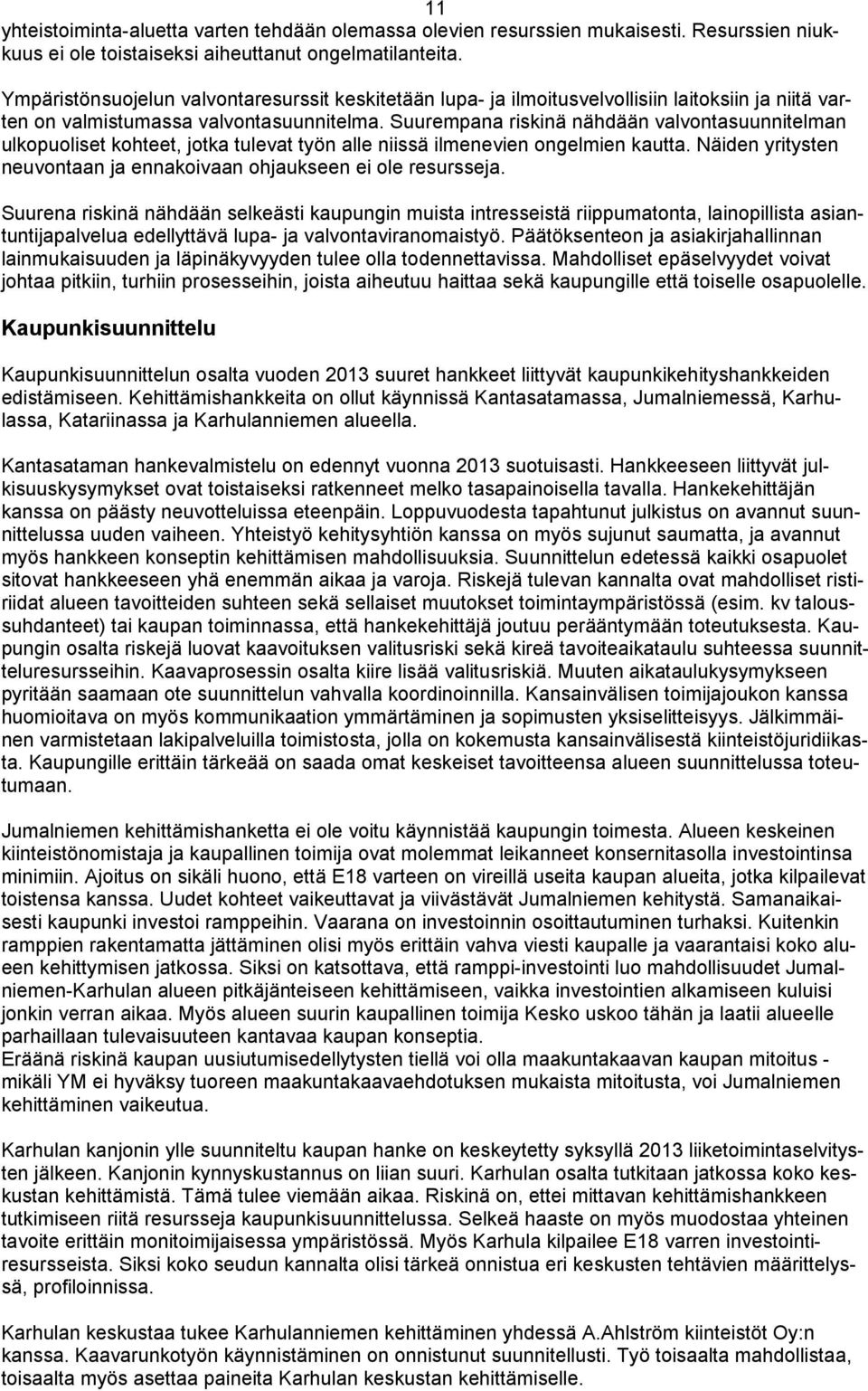 Suurempana riskinä nähdään valvontasuunnitelman ulkopuoliset kohteet, jotka tulevat työn alle niissä ilmenevien ongelmien kautta.