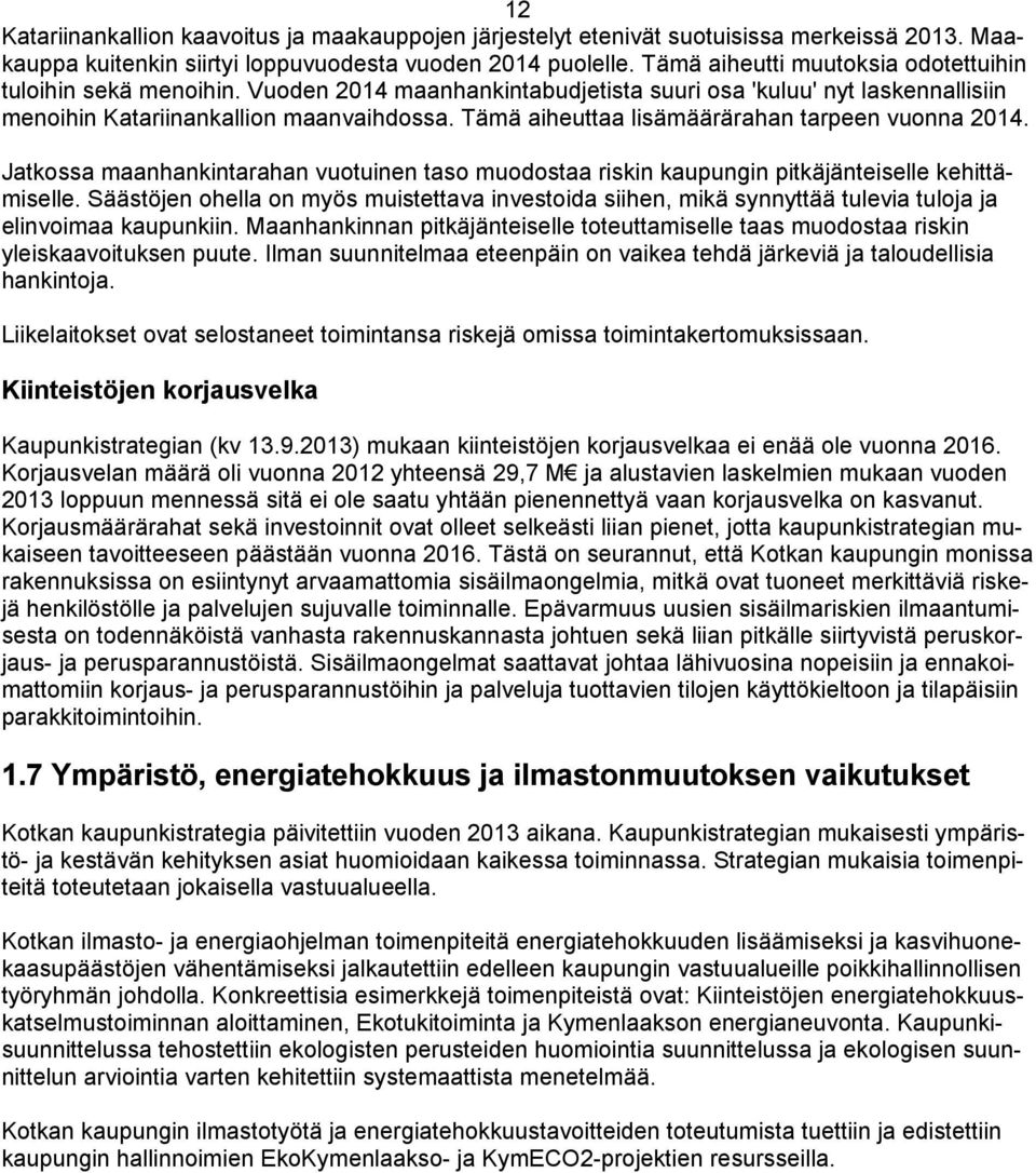 Tämä aiheuttaa lisämäärärahan tarpeen vuonna 2014. Jatkossa maanhankintarahan vuotuinen taso muodostaa riskin kaupungin pitkäjänteiselle kehittämiselle.