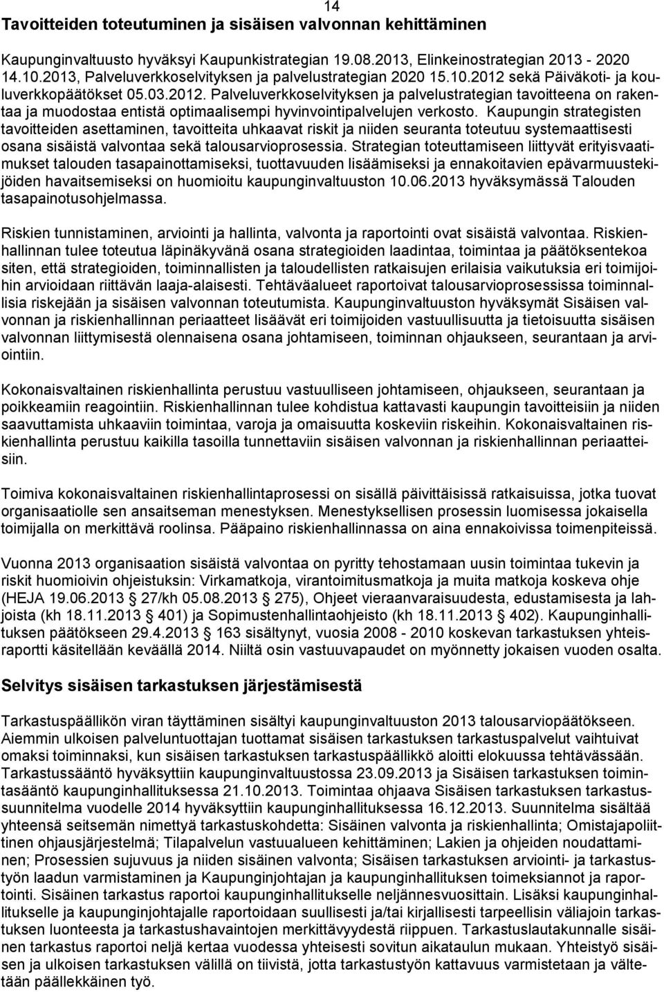 sekä Päiväkoti- ja kouluverkkopäätökset 05.03.2012. Palveluverkkoselvityksen ja palvelustrategian tavoitteena on rakentaa ja muodostaa entistä optimaalisempi hyvinvointipalvelujen verkosto.