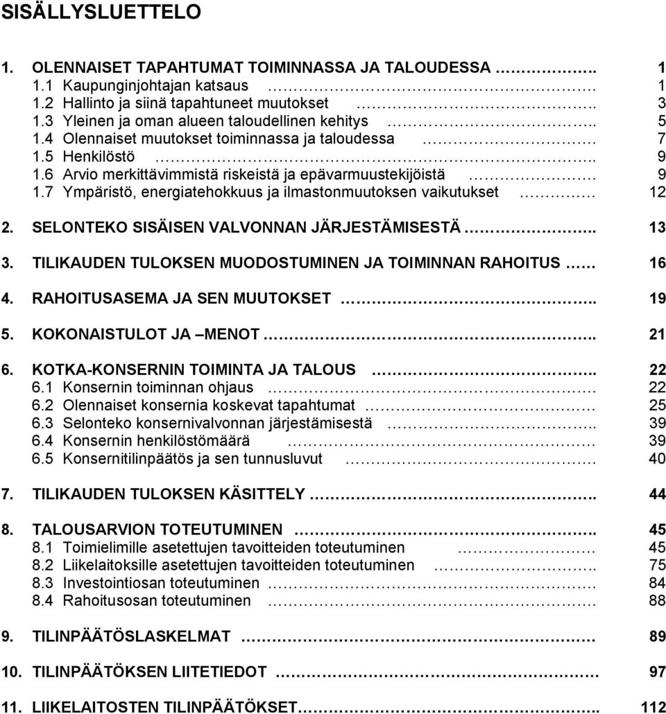 SELONTEKO SISÄISEN VALVONNAN JÄRJESTÄMISESTÄ.. 13 3. TILIKAUDEN TULOKSEN MUODOSTUMINEN JA TOIMINNAN RAHOITUS 16 4. RAHOITUSASEMA JA SEN MUUTOKSET.. 19 5. KOKONAISTULOT JA MENOT.. 21 6.