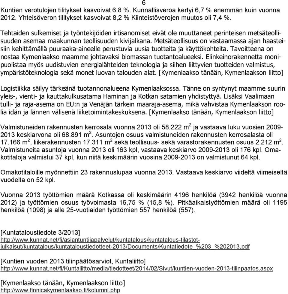 Metsäteollisuus on vastaamassa ajan haasteisiin kehittämällä puuraaka-aineelle perustuvia uusia tuotteita ja käyttökohteita.