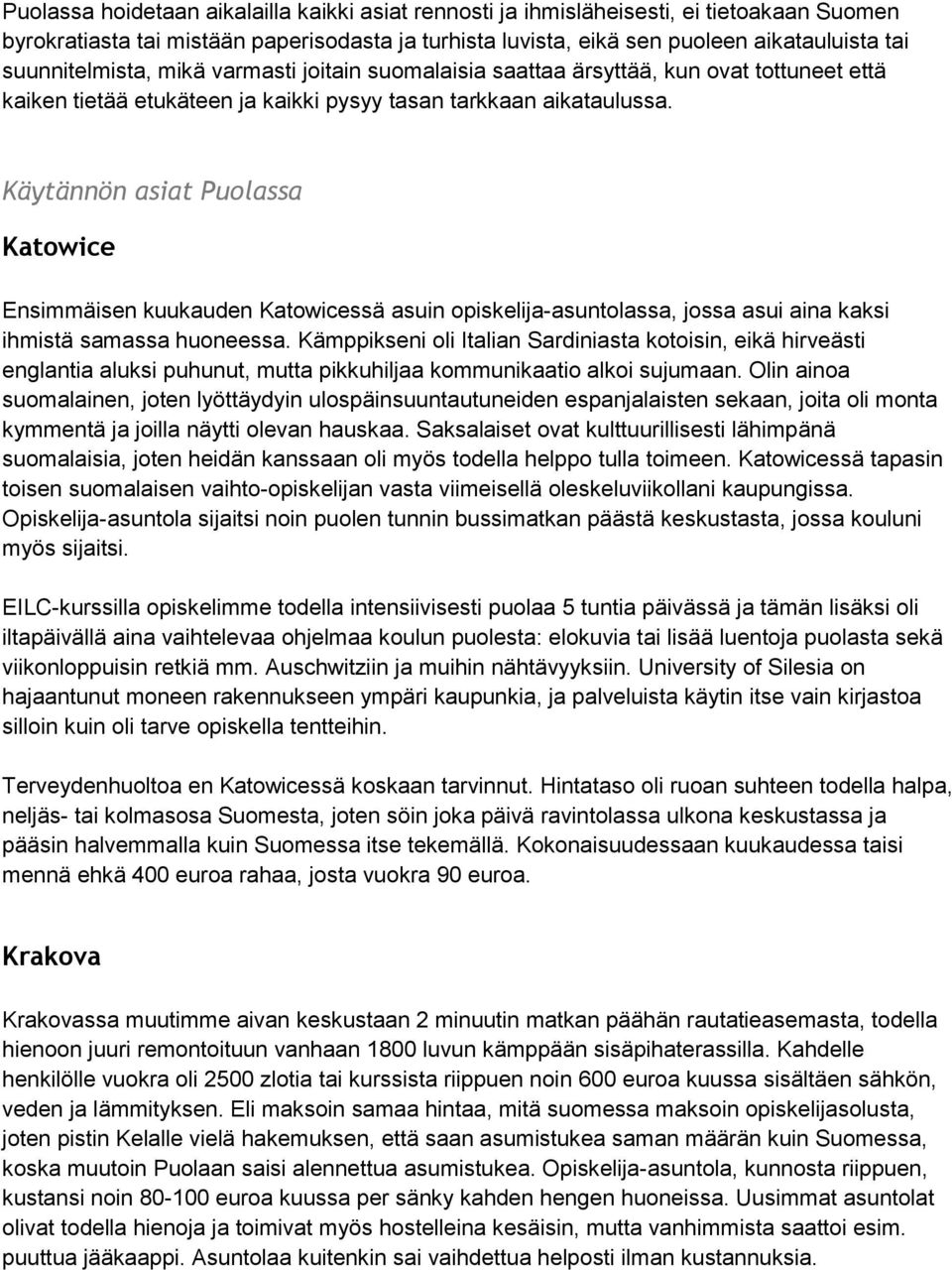 Käytännön asiat Puolassa Katowice Ensimmäisen kuukauden Katowicessä asuin opiskelija-asuntolassa, jossa asui aina kaksi ihmistä samassa huoneessa.