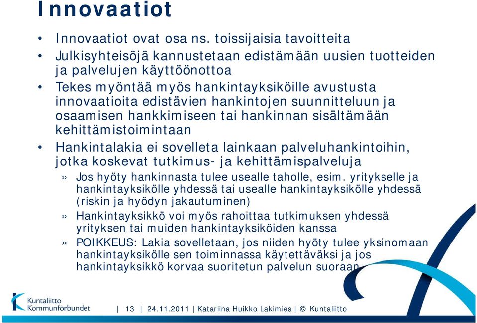 suunnitteluun ja osaamisen hankkimiseen tai hankinnan sisältämään kehittämistoimintaan Hankintalakia ei sovelleta lainkaan palveluhankintoihin, jotka koskevat tutkimus- ja kehittämispalveluja» Jos