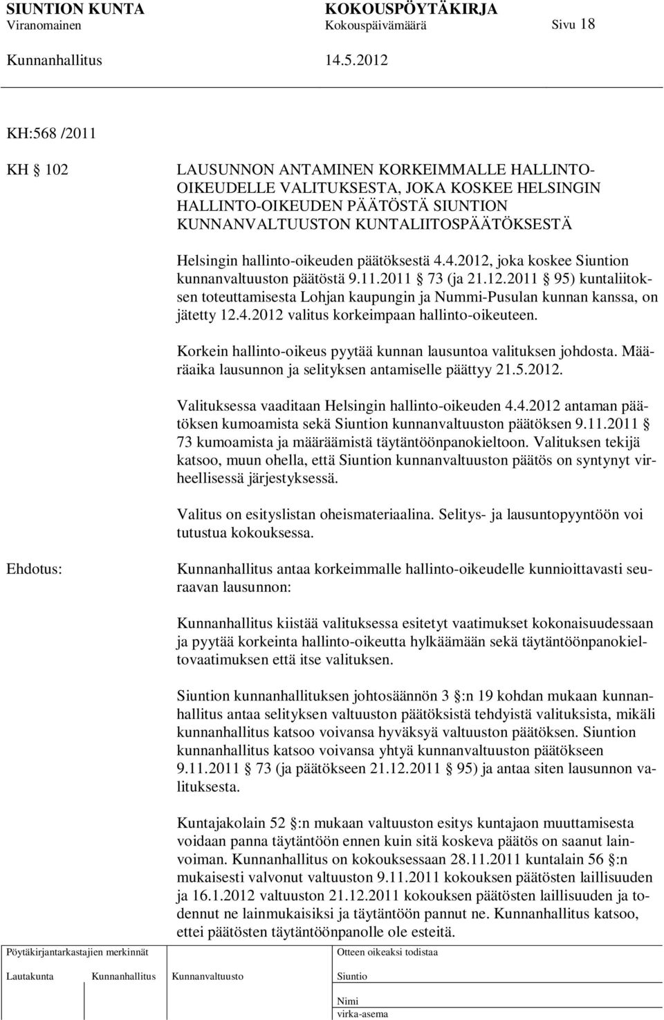 4.2012 valitus korkeimpaan hallinto-oikeuteen. Korkein hallinto-oikeus pyytää kunnan lausuntoa valituksen johdosta. Määräaika lausunnon ja selityksen antamiselle päättyy 21.5.2012. Valituksessa vaaditaan Helsingin hallinto-oikeuden 4.