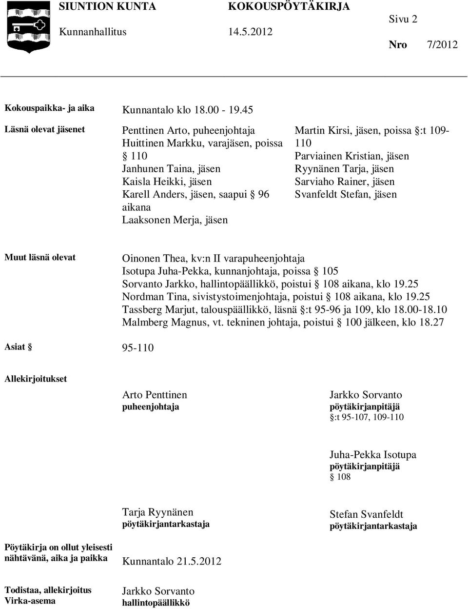 Martin Kirsi, jäsen, poissa :t 109-110 Parviainen Kristian, jäsen Ryynänen Tarja, jäsen Sarviaho Rainer, jäsen Svanfeldt Stefan, jäsen Muut läsnä olevat Oinonen Thea, kv:n II varapuheenjohtaja