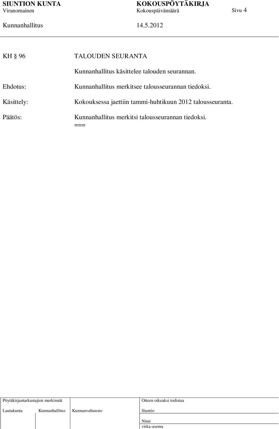 Käsittely: Päätös: Kokouksessa jaettiin tammi-huhtikuun 2012