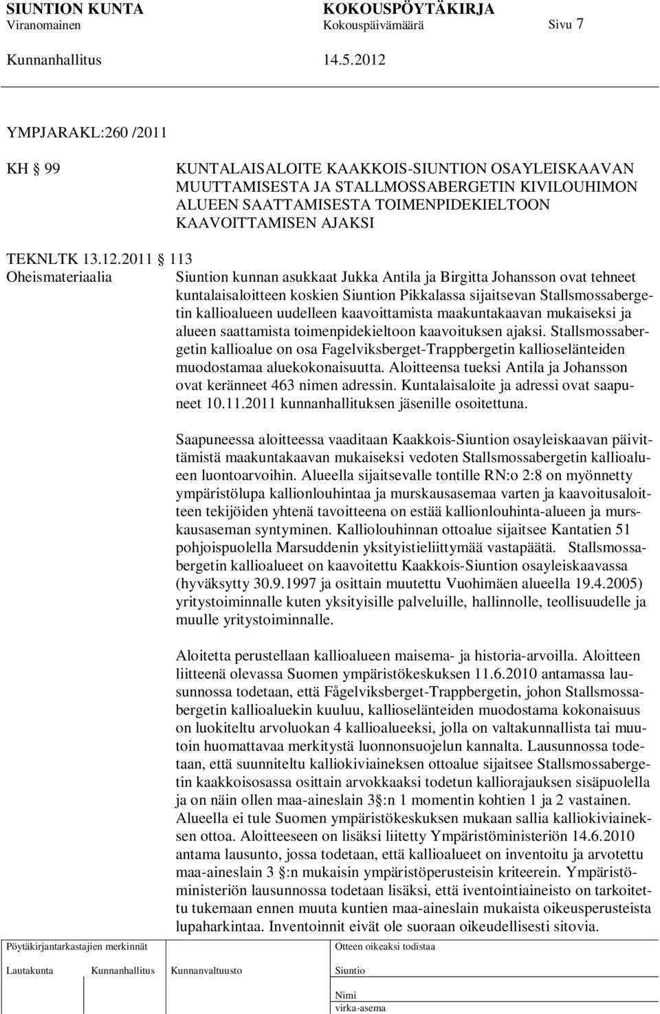 2011 113 Oheismateriaalia n kunnan asukkaat Jukka Antila ja Birgitta Johansson ovat tehneet kuntalaisaloitteen koskien n Pikkalassa sijaitsevan Stallsmossabergetin kallioalueen uudelleen