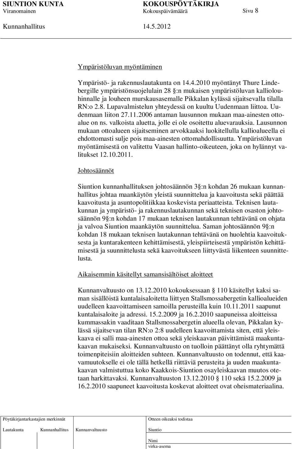 Uudenmaan liiton 27.11.2006 antaman lausunnon mukaan maa-ainesten ottoalue on ns. valkoista aluetta, jolle ei ole osoitettu aluevarauksia.