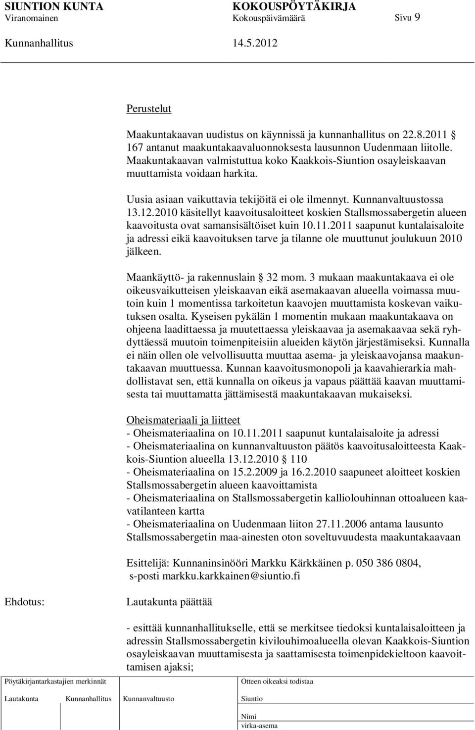 2010 käsitellyt kaavoitusaloitteet koskien Stallsmossabergetin alueen kaavoitusta ovat samansisältöiset kuin 10.11.