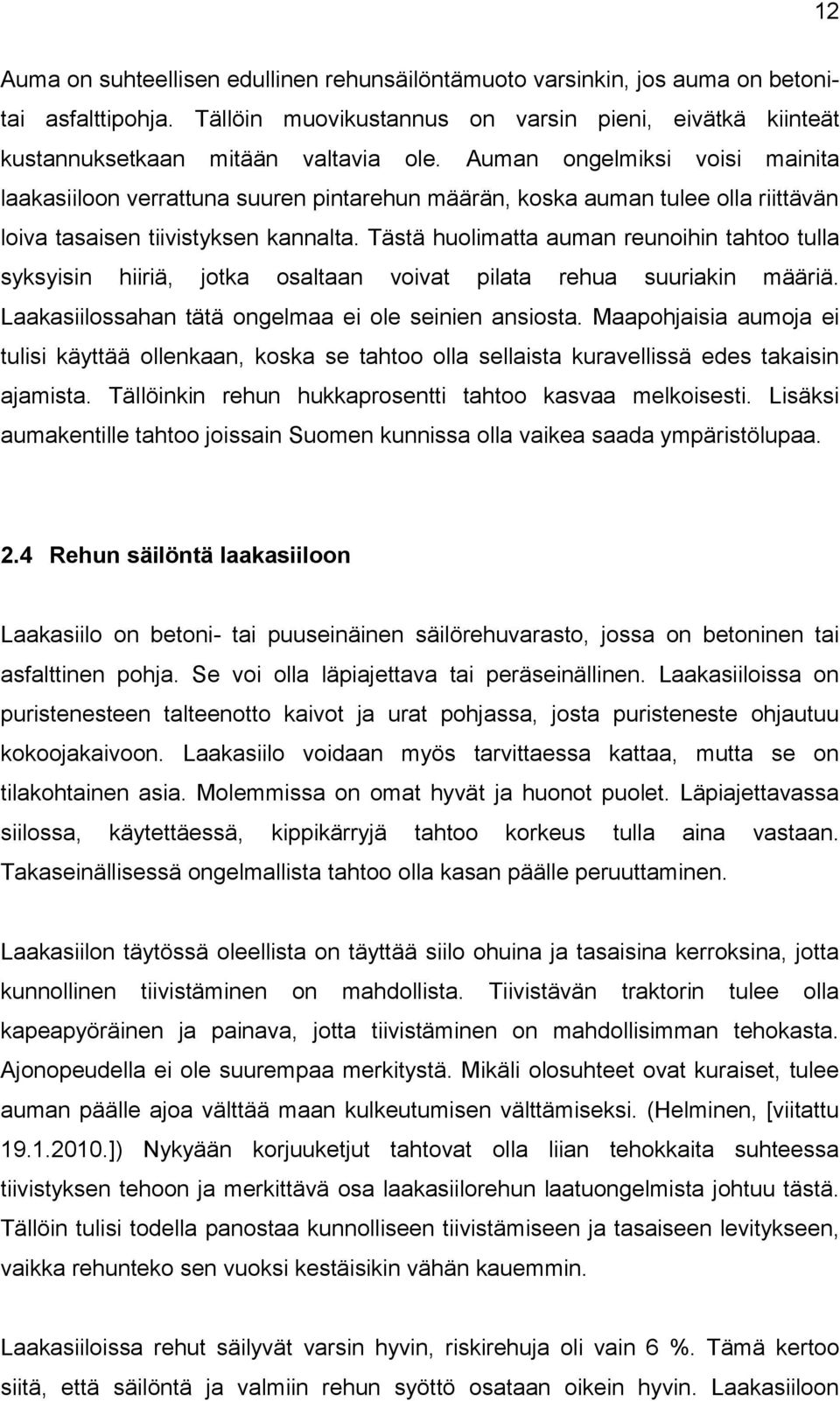 Tästä huolimatta auman reunoihin tahtoo tulla syksyisin hiiriä, jotka osaltaan voivat pilata rehua suuriakin määriä. Laakasiilossahan tätä ongelmaa ei ole seinien ansiosta.