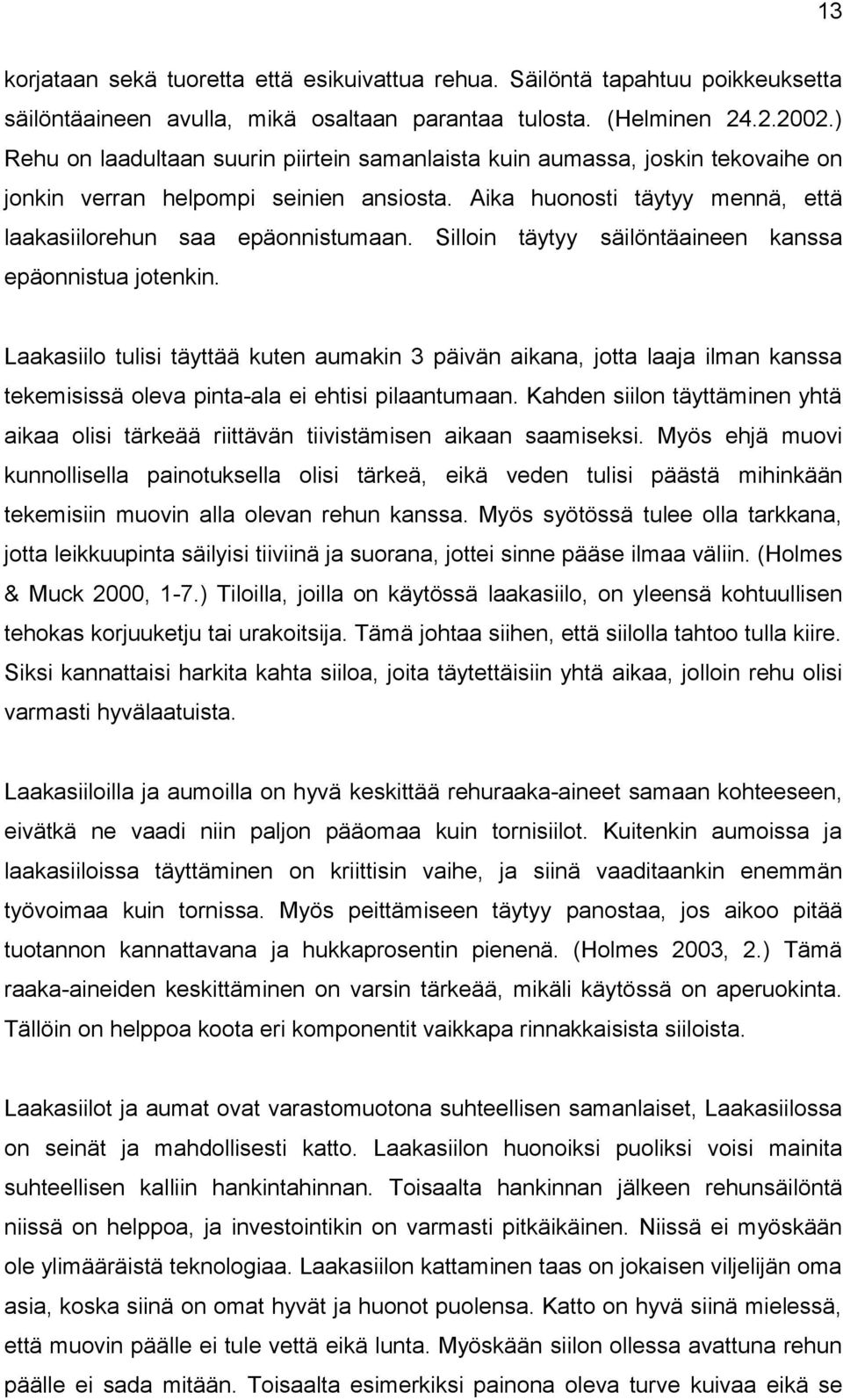 Silloin täytyy säilöntäaineen kanssa epäonnistua jotenkin. Laakasiilo tulisi täyttää kuten aumakin 3 päivän aikana, jotta laaja ilman kanssa tekemisissä oleva pinta-ala ei ehtisi pilaantumaan.