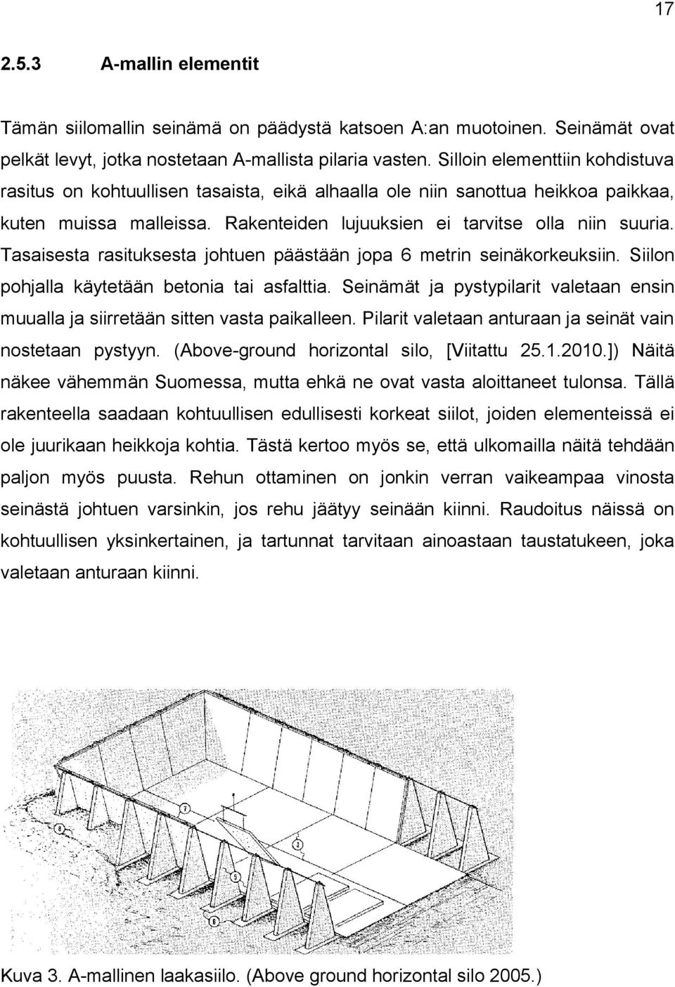 Tasaisesta rasituksesta johtuen päästään jopa 6 metrin seinäkorkeuksiin. Siilon pohjalla käytetään betonia tai asfalttia.