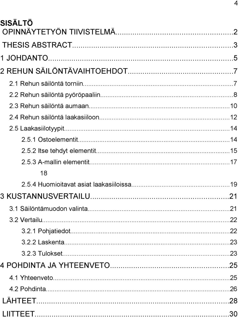 5.3 A-mallin elementit...17 18 2.5.4 Huomioitavat asiat laakasiiloissa...19 3 KUSTANNUSVERTAILU...21 3.1 Säilöntämuodon valinta...21 3.2 Vertailu...22 3.2.1 Pohjatiedot.