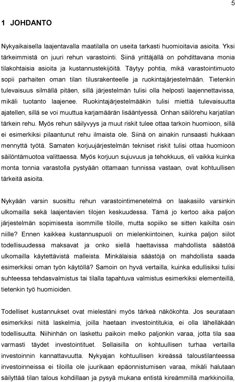 Tietenkin tulevaisuus silmällä pitäen, sillä järjestelmän tulisi olla helposti laajennettavissa, mikäli tuotanto laajenee.