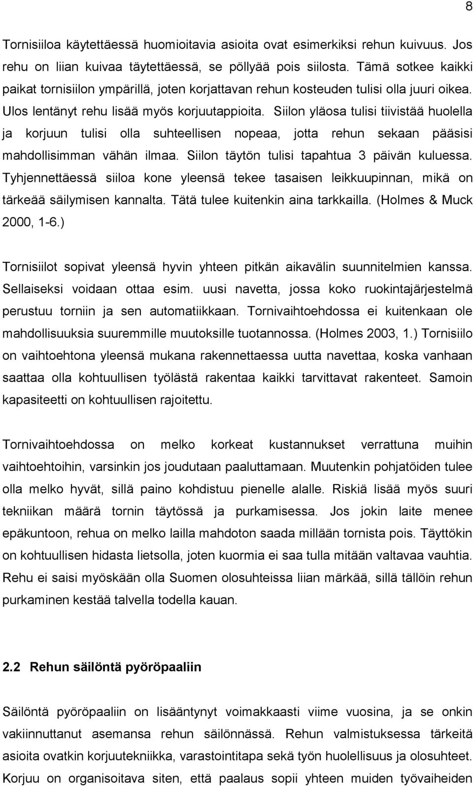 Siilon yläosa tulisi tiivistää huolella ja korjuun tulisi olla suhteellisen nopeaa, jotta rehun sekaan pääsisi mahdollisimman vähän ilmaa. Siilon täytön tulisi tapahtua 3 päivän kuluessa.