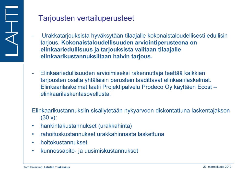 - Elinkaariedullisuuden arvioimiseksi rakennuttaja teettää kaikkien tarjousten osalta yhtäläisin perustein laadittavat elinkaarilaskelmat.