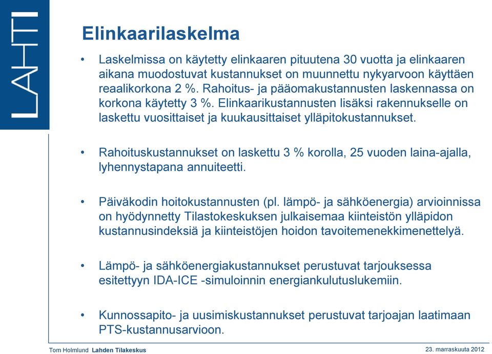 Rahoituskustannukset on laskettu 3 % korolla, 25 vuoden laina-ajalla, lyhennystapana annuiteetti. Päiväkodin hoitokustannusten (pl.