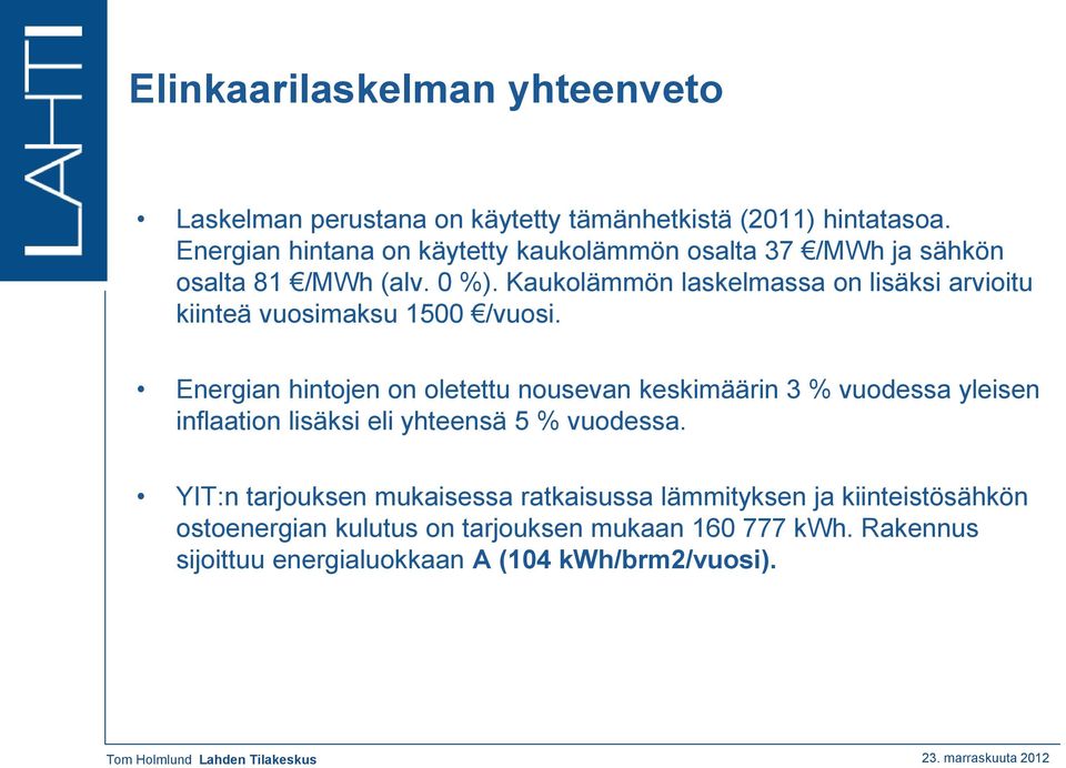 Kaukolämmön laskelmassa on lisäksi arvioitu kiinteä vuosimaksu 1500 /vuosi.