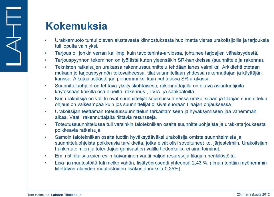 Teknisten ratkaisujen urakassa rakennussuunnittelu tehdään lähes valmiiksi. Arkkitehti otetaan mukaan jo tarjouspyynnön tekovaiheessa, tilat suunnitellaan yhdessä rakennuttajan ja käyttäjän kanssa.