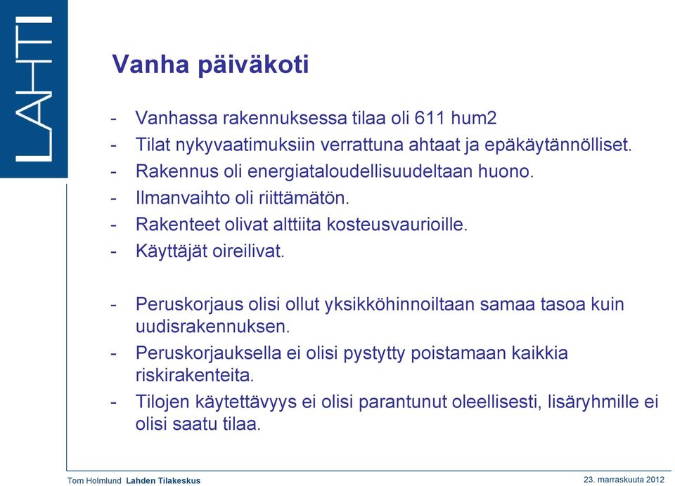 - Käyttäjät oireilivat. - Peruskorjaus olisi ollut yksikköhinnoiltaan samaa tasoa kuin uudisrakennuksen.