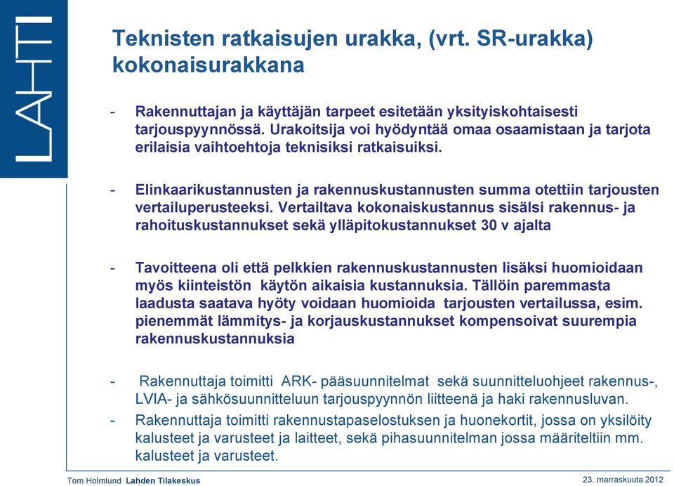 Vertailtava kokonaiskustannus sisälsi rakennus- ja rahoituskustannukset sekä ylläpitokustannukset 30 v ajalta - Tavoitteena oli että pelkkien rakennuskustannusten lisäksi huomioidaan myös kiinteistön