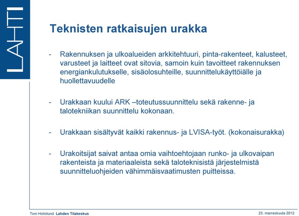 sekä rakenne- ja talotekniikan suunnittelu kokonaan. - Urakkaan sisältyvät kaikki rakennus- ja LVISA-työt.