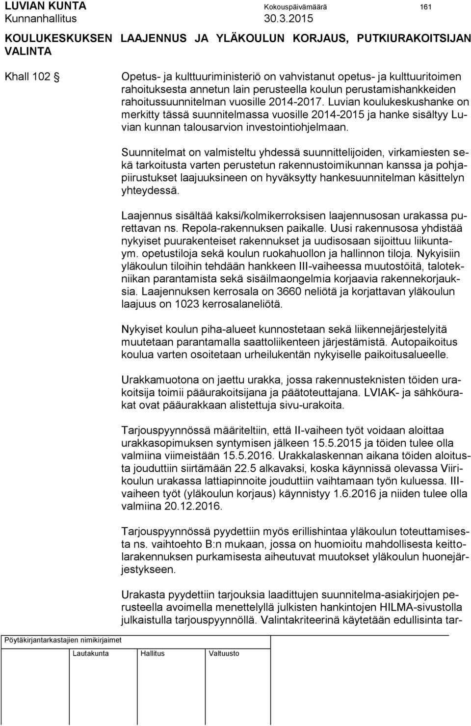 Luvian koulukeskushanke on merkitty tässä suunnitelmassa vuosille 2014-2015 ja hanke sisältyy Luvian kunnan talousarvion investointiohjelmaan.