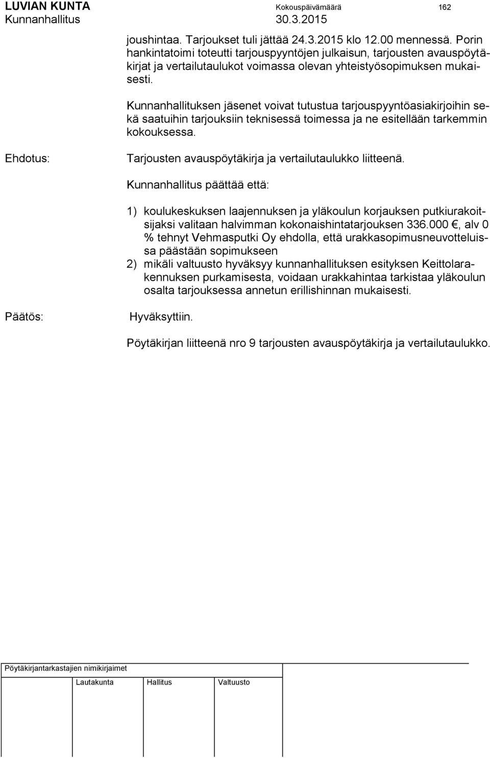 Kunnanhallituksen jäsenet voivat tutustua tarjouspyyntöasiakirjoihin sekä saatuihin tarjouksiin teknisessä toimessa ja ne esitellään tarkemmin kokouksessa.