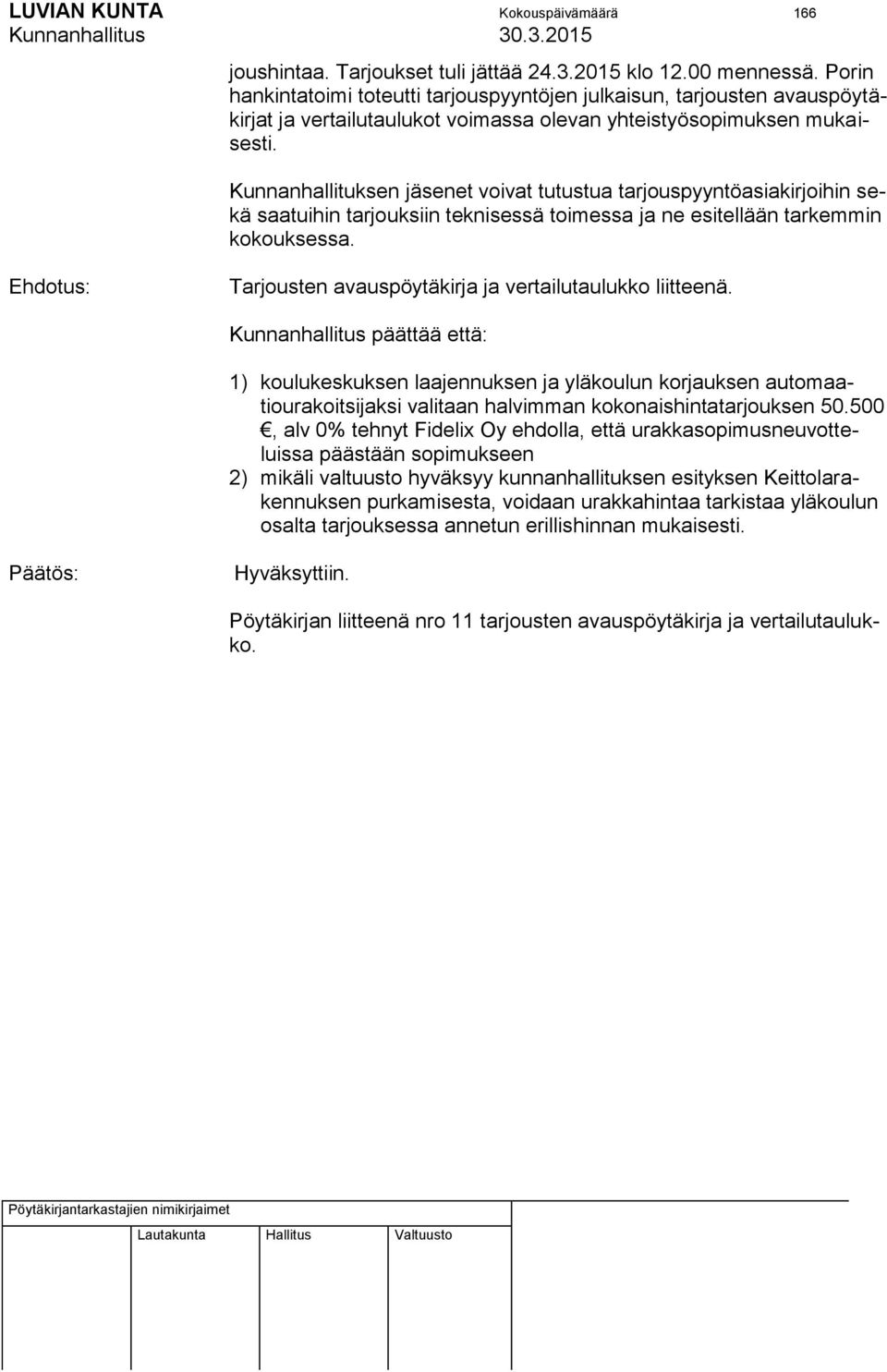 Kunnanhallituksen jäsenet voivat tutustua tarjouspyyntöasiakirjoihin sekä saatuihin tarjouksiin teknisessä toimessa ja ne esitellään tarkemmin kokouksessa.