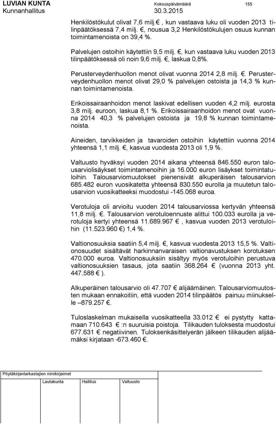 . Perusterveydenhuollon menot olivat 29,0 % palvelujen ostoista ja 14,3 % kunnan toimintamenoista. Erikoissairaanhoidon menot laskivat edellisen vuoden 4,2 milj. eurosta 3,8 milj.