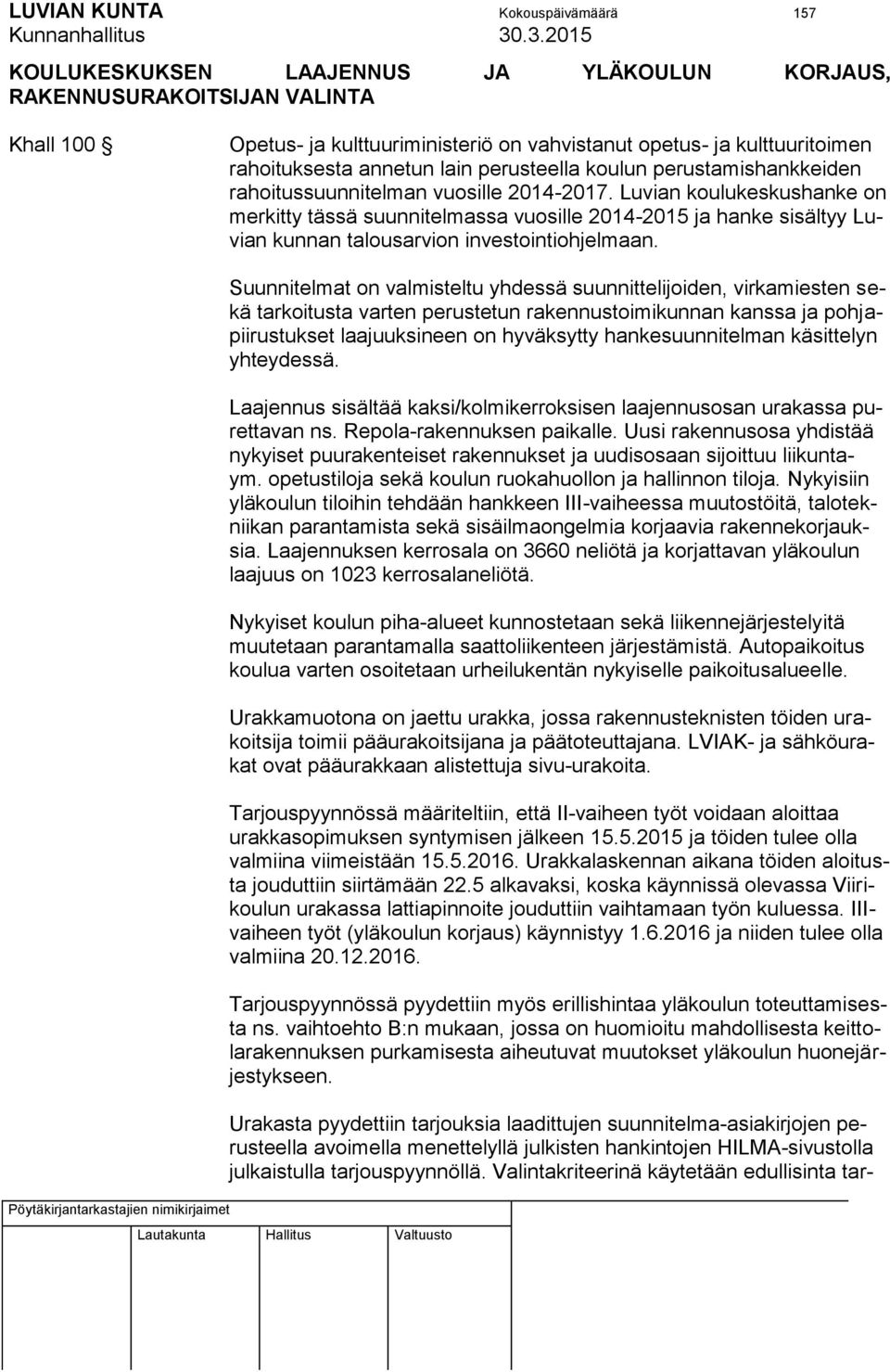 Luvian koulukeskushanke on merkitty tässä suunnitelmassa vuosille 2014-2015 ja hanke sisältyy Luvian kunnan talousarvion investointiohjelmaan.