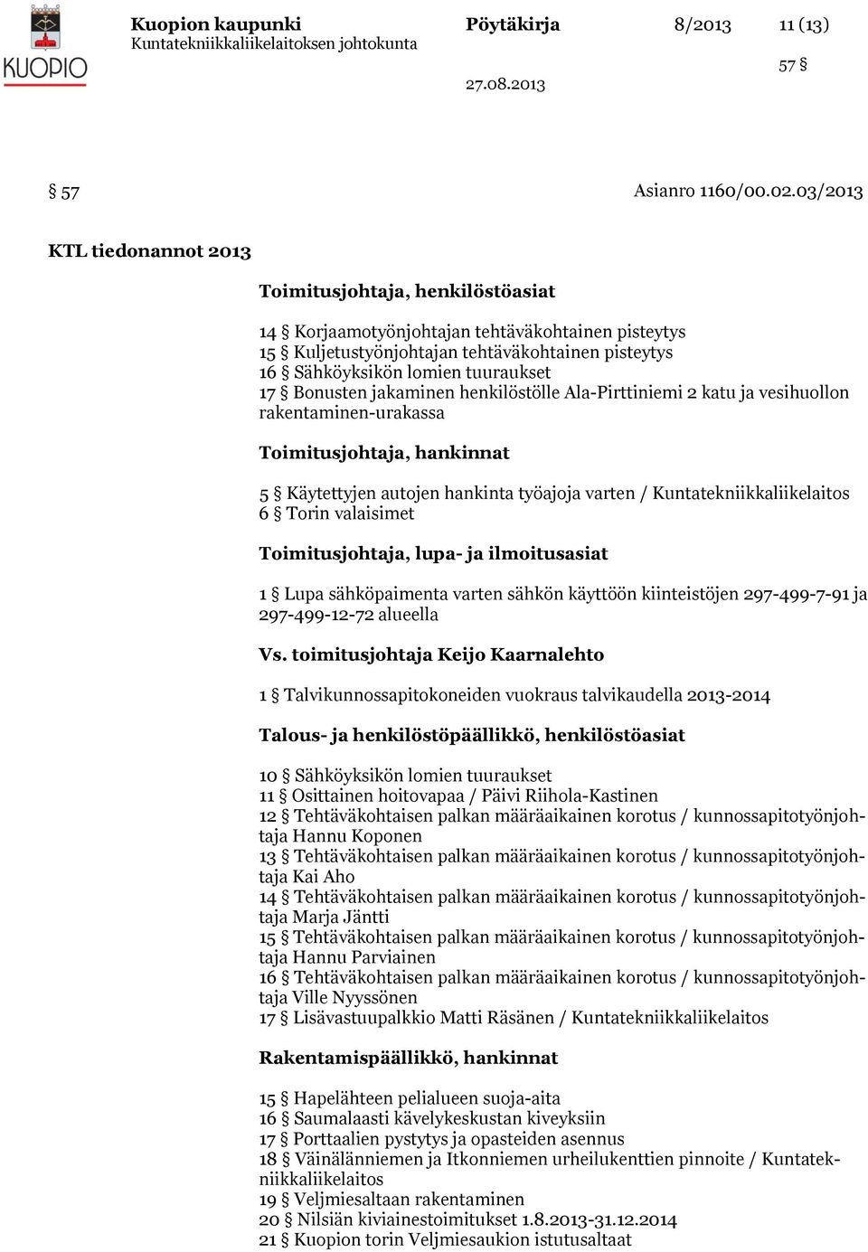 17 Bonusten jakaminen henkilöstölle Ala-Pirttiniemi 2 katu ja vesihuollon rakentaminen-urakassa Toimitusjohtaja, hankinnat 5 Käytettyjen autojen hankinta työajoja varten / Kuntatekniikkaliikelaitos 6